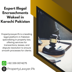 Expert Illegal Encroachments Wakeel in Karachi Pakistan